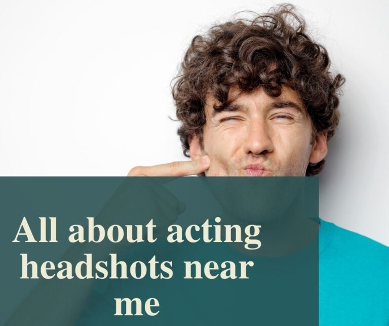 All About Acting Headshots Near Me -Acting Excellent