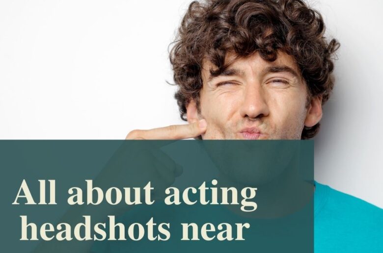 All about acting headshots near me