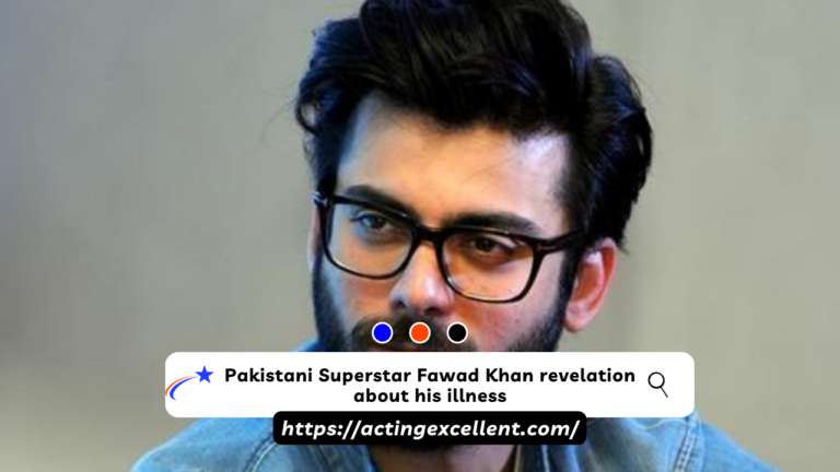 Pakistani Superstar Fawad Khan revelation about his illness