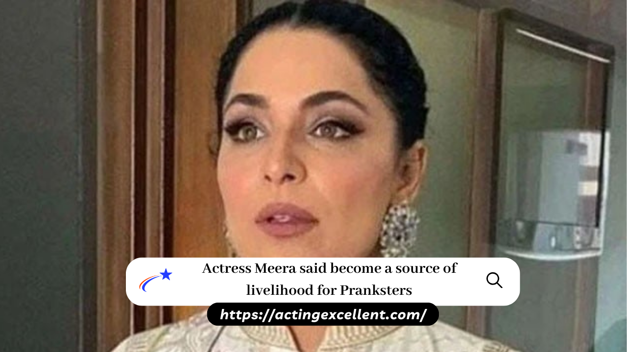 FilmStar Meera said become a source of livelihood for Pranksters