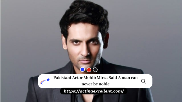 Pakistani Actor Mohib Mirza Said A man can never be noble